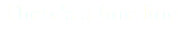 There's a fine line