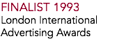 FINALIST 1993
London International
Advertising Awards